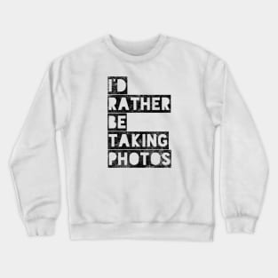 I’d rather be taking photos Crewneck Sweatshirt